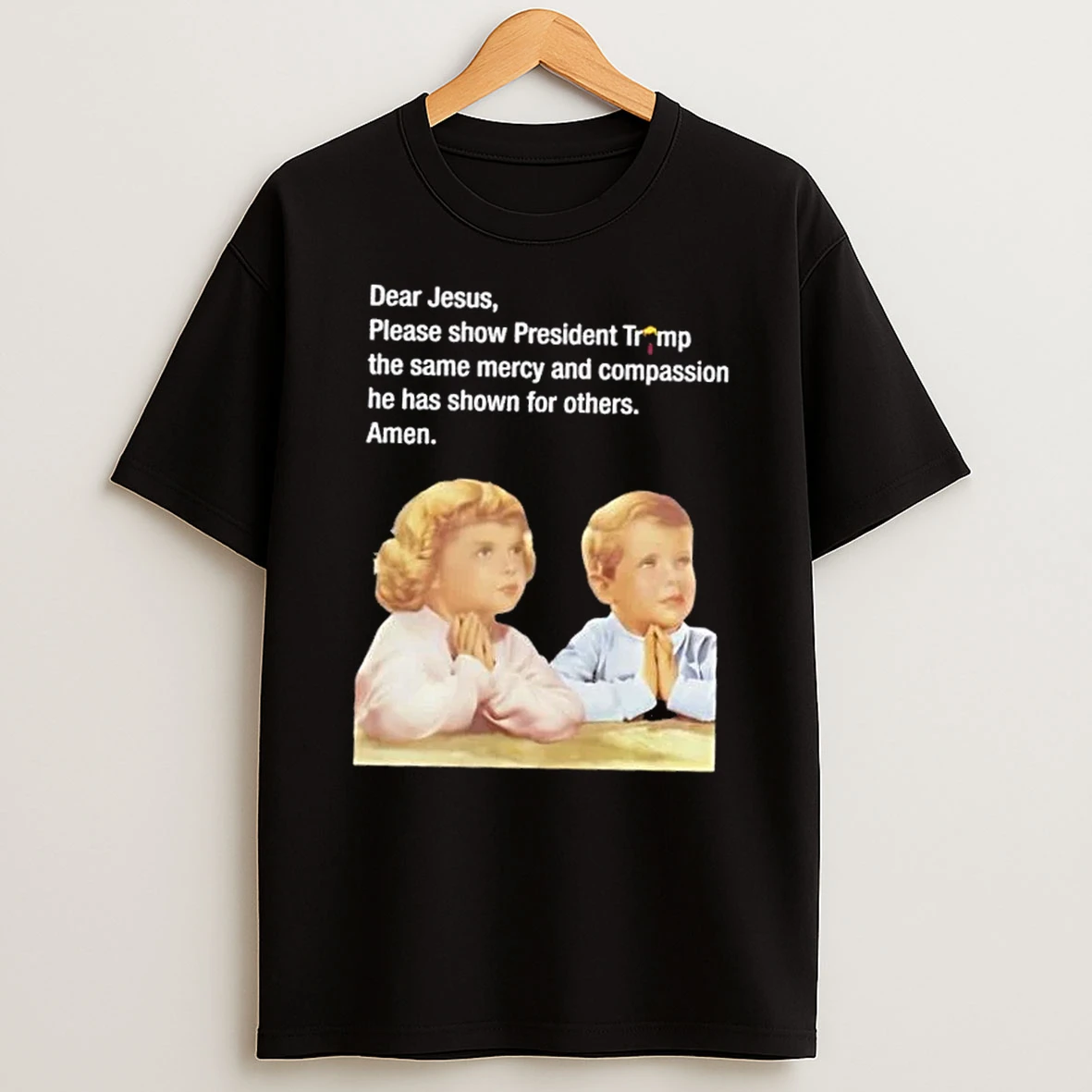 Dear Jesus Please Show President Trump The Same Mercy And Compassion He Has Shown For Others Amen Shirts
