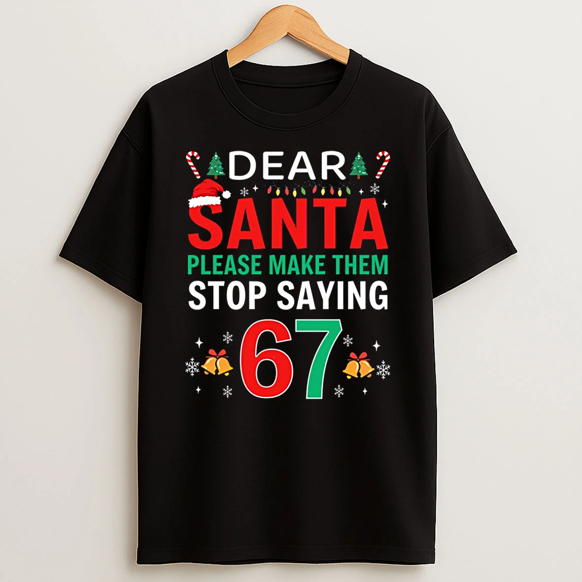Dear Santa Make Them Stop Saying 6 7 Christmas Six Seven 6 7 Shirts