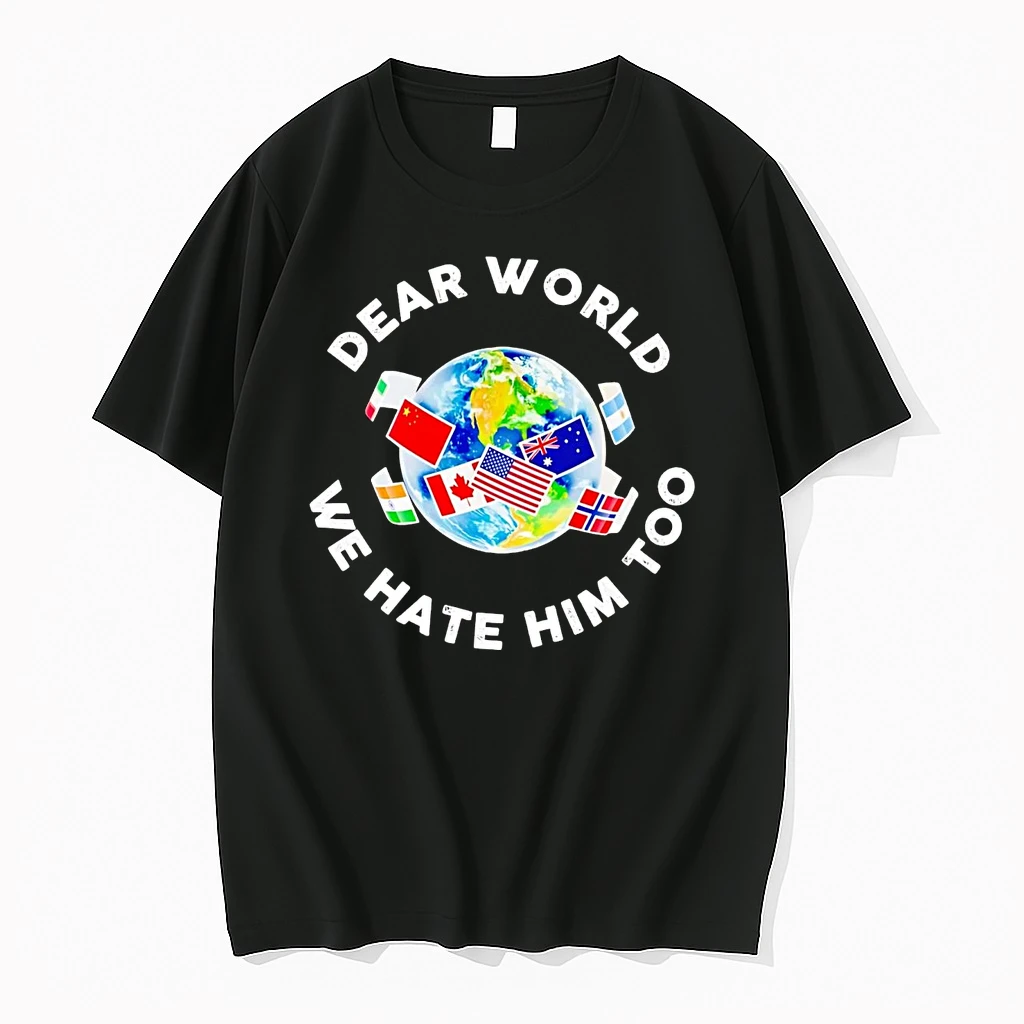 Dear World We Hate Him Too Anti Trump Shirts