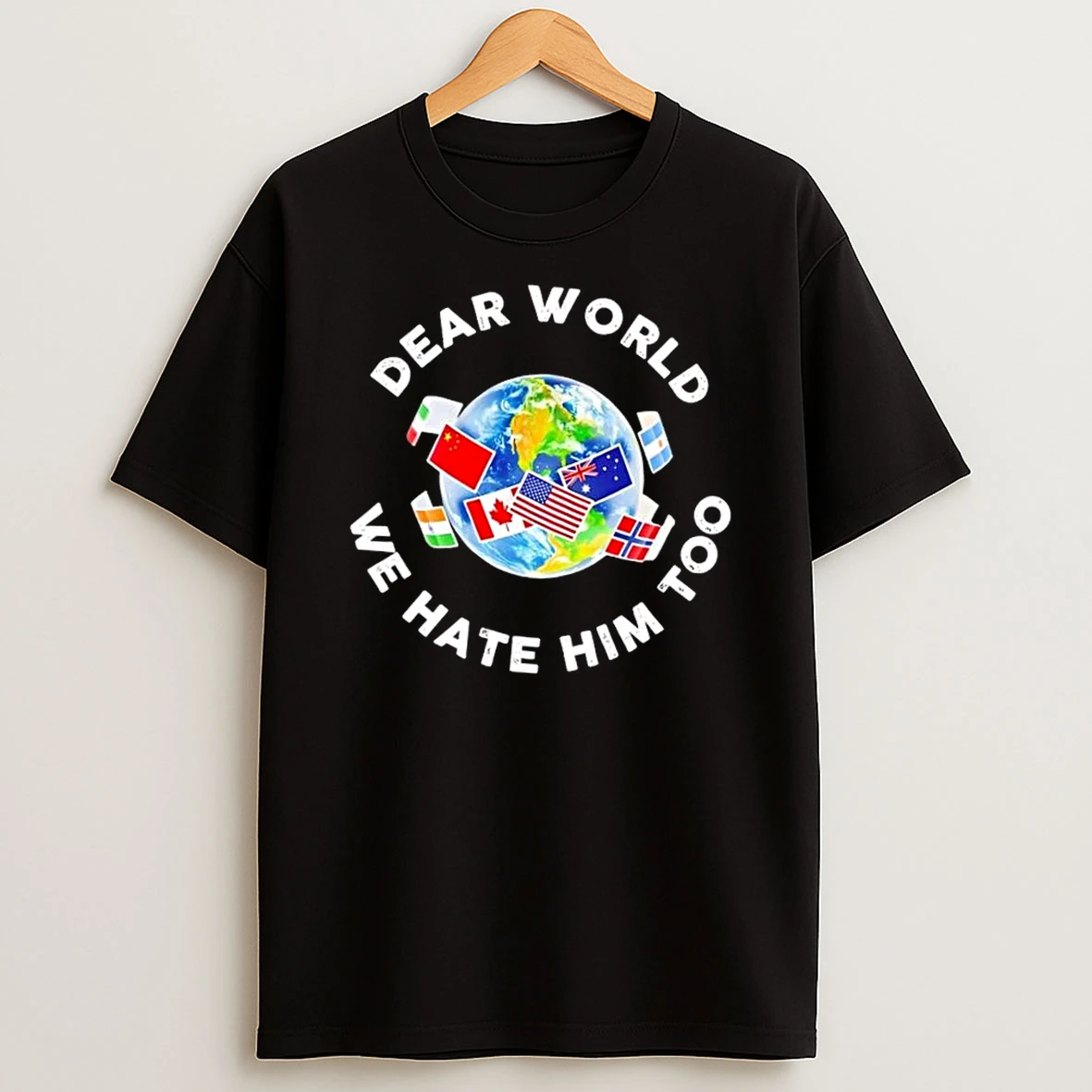 Dear World We Hate Him Too Flags Shirts