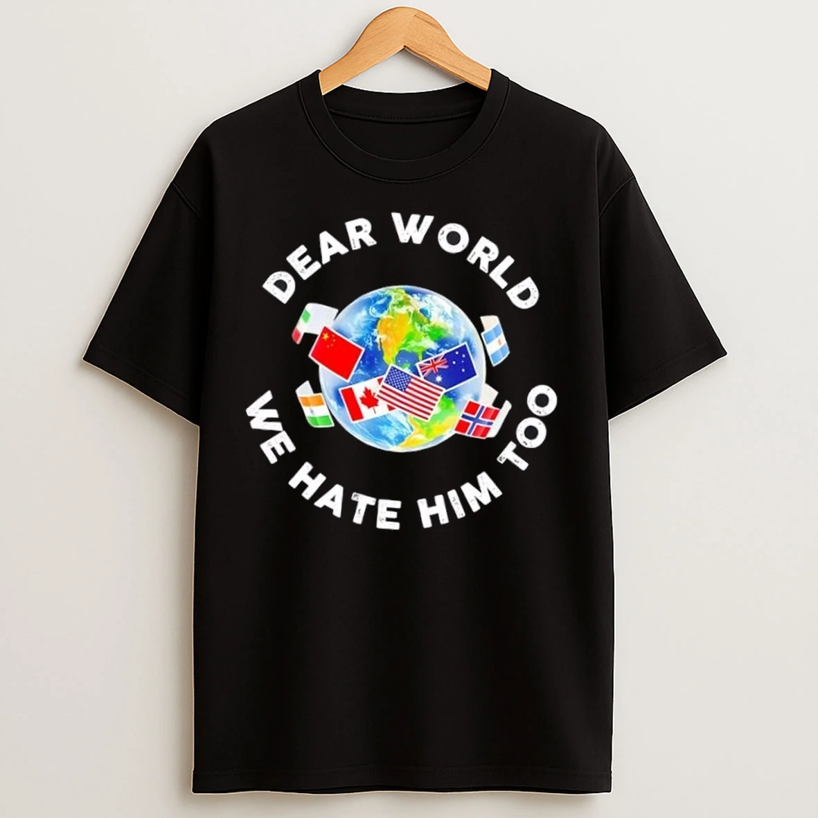 Dear World We Hate Him Too Flags T Shirts
