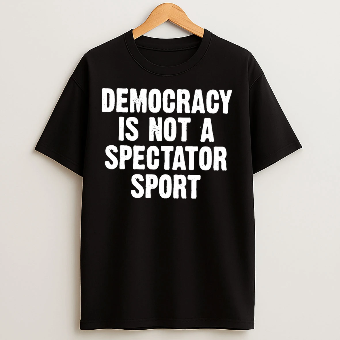Democracy Is Not A Spectator Sport T Shirts