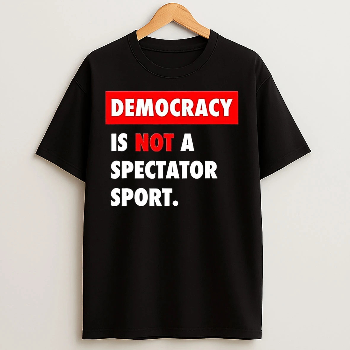 Democracy Is Not A Spectator Sport Black T Shirts