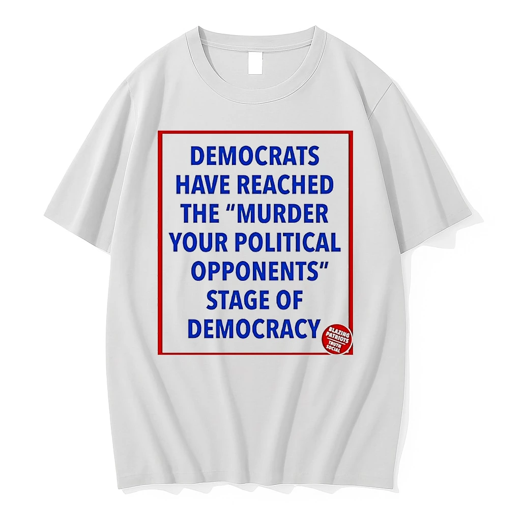 Democrats Have Reached Murder Your Political Opponents Stage Of Democracy Shirts