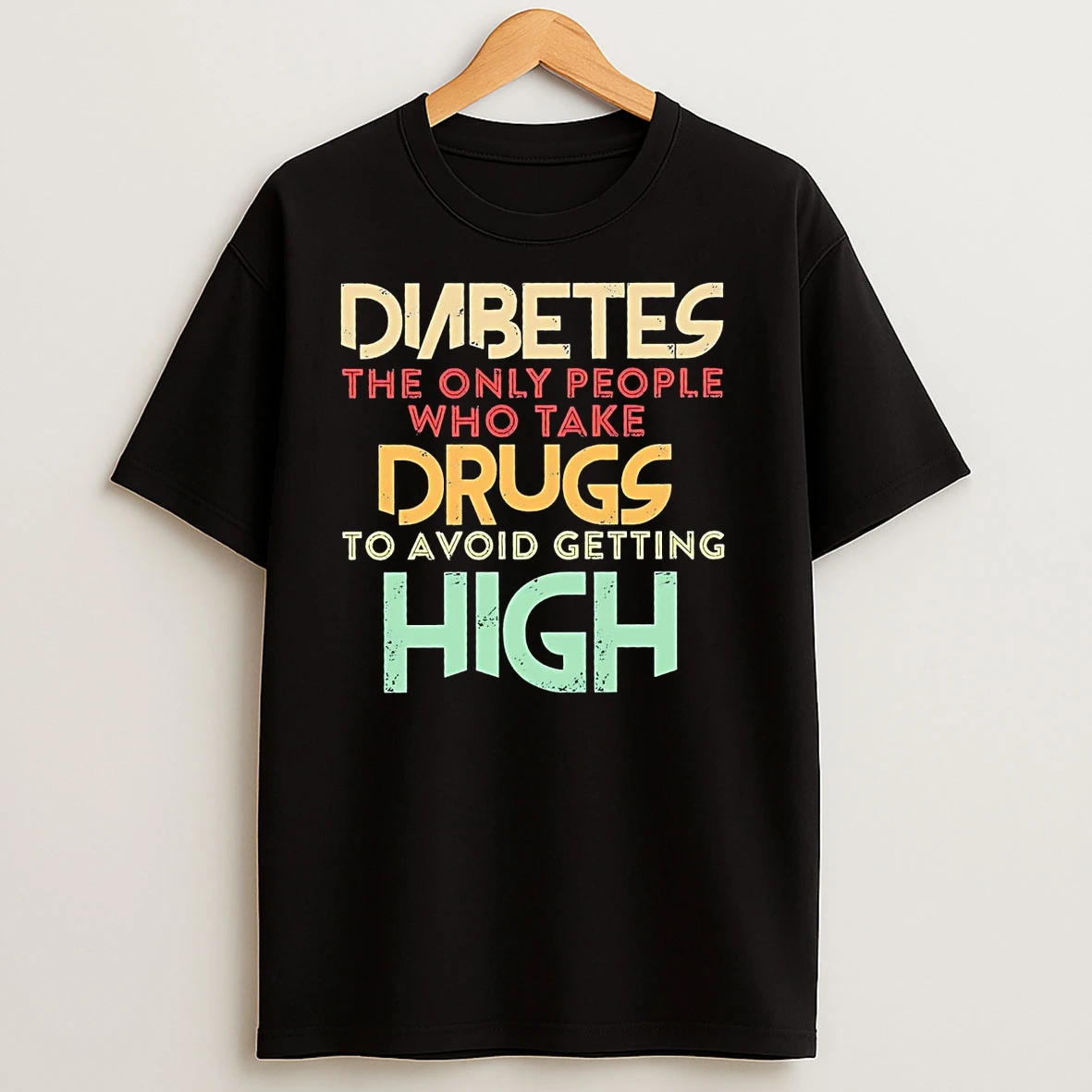 Diabetes The Only People Who Take Drugs To Avoid Getting High T Shirts