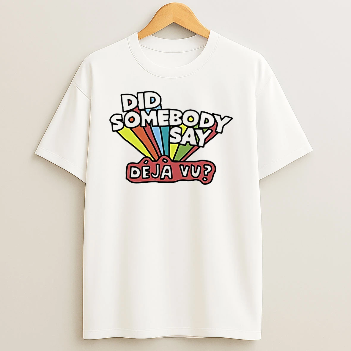Did Somebody Say Deja Vu T Shirts