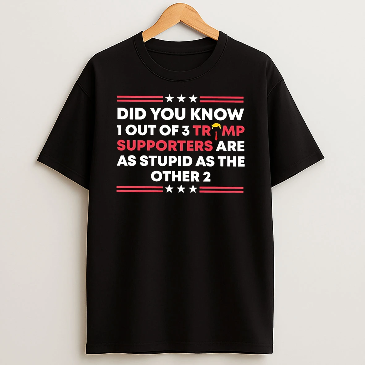 Did You Know 1 Out Of 3 Trump Supporters Are As Stupid As The Other 2 Shirts