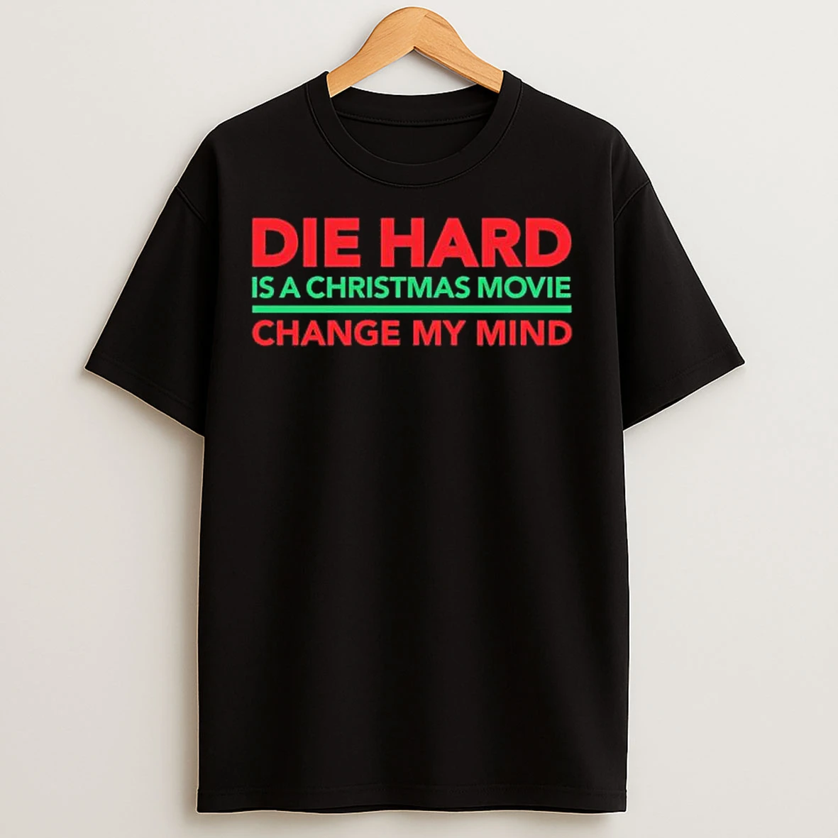 Die Hard Is A Christmas Movie Change My Mind T Shirts