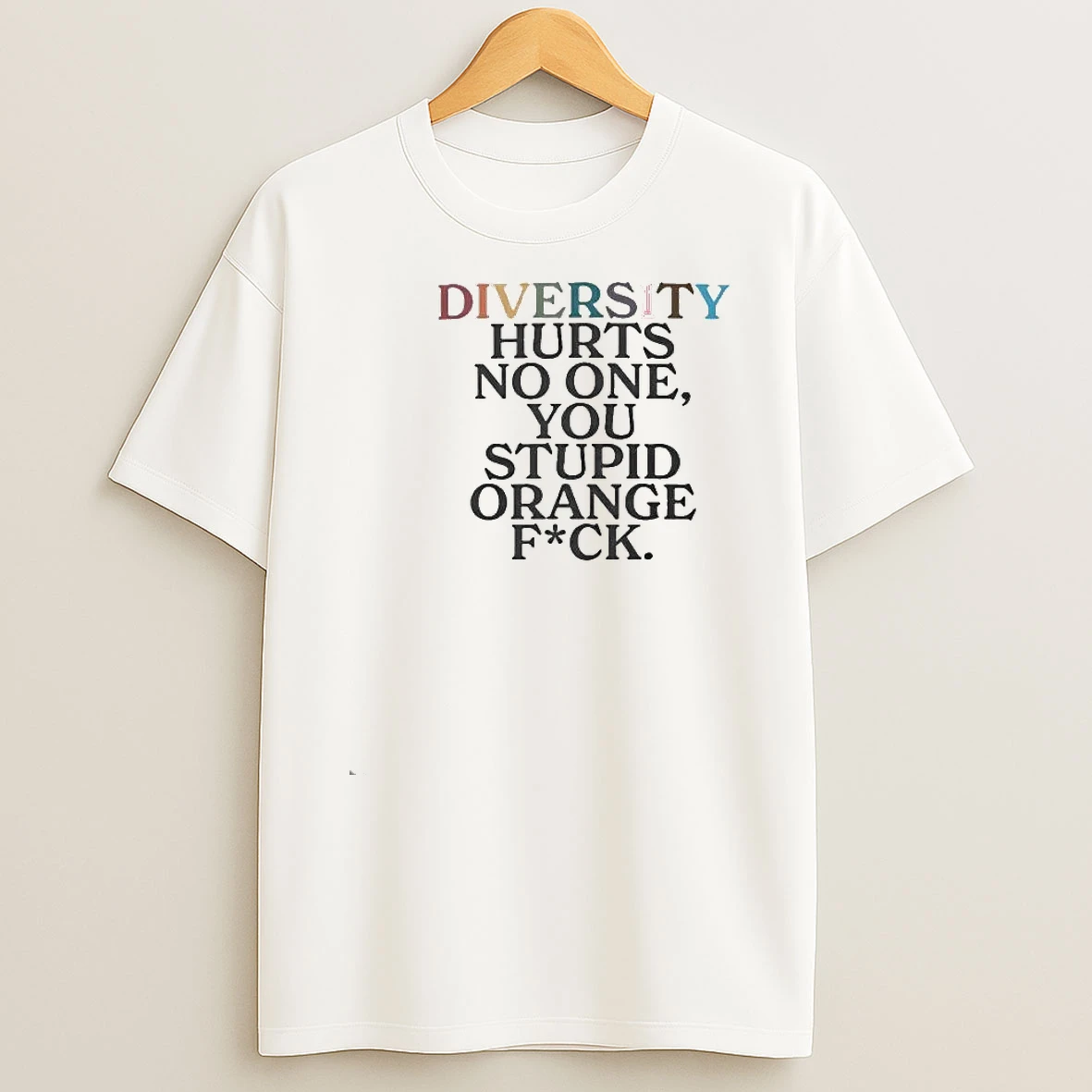 Diversity Hurts No One You Stupid Orange Fuck Shirts
