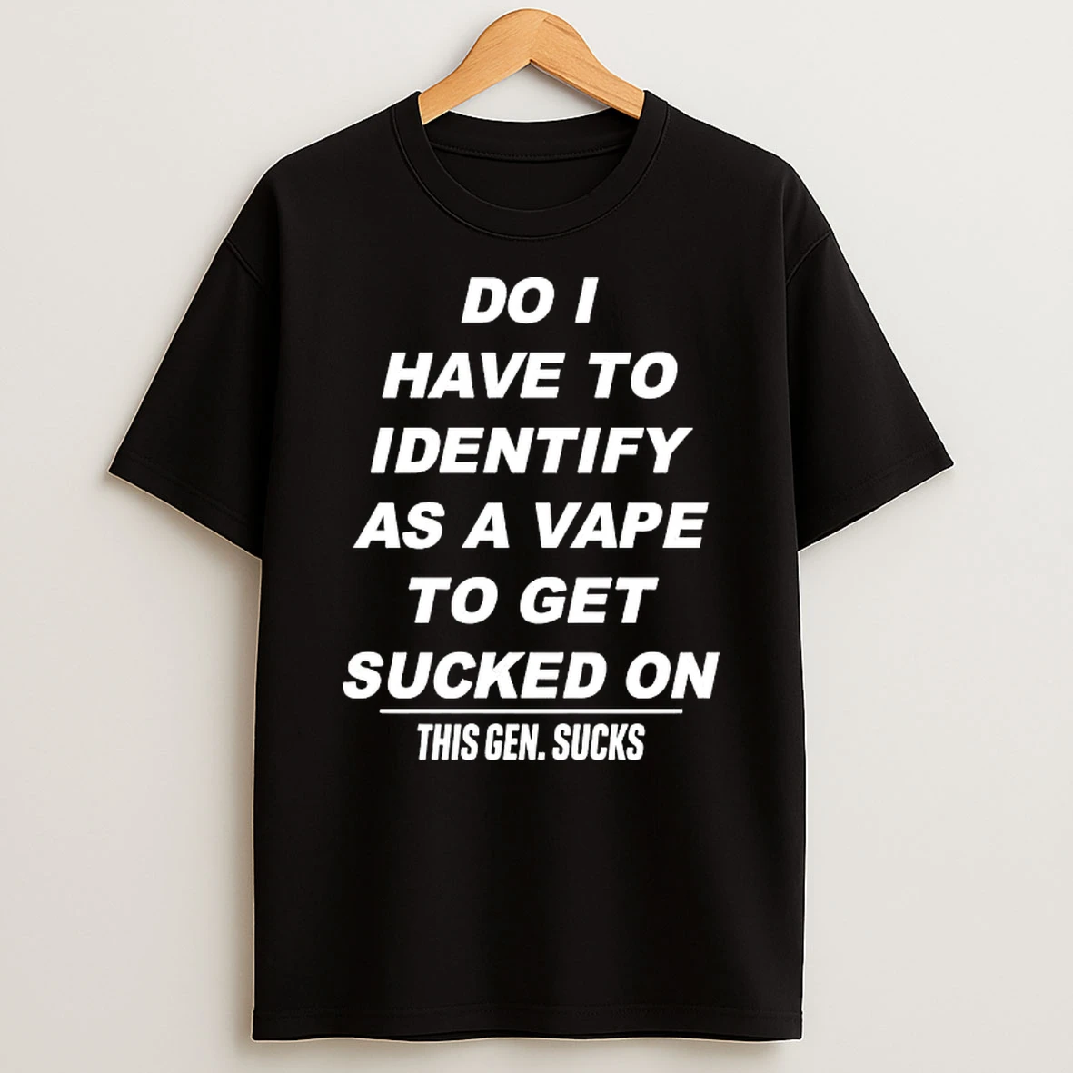 Do I Have To Identify As A Vape Sucked On This Gen Sucks On Shirts