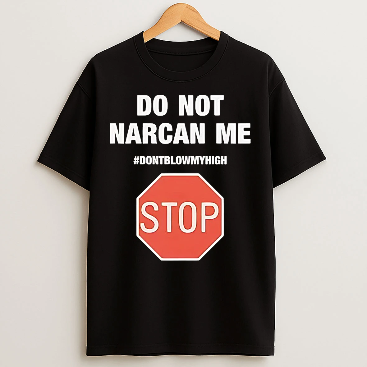 Do Not Narcan Me Dont Blow My High Stop T Shirts