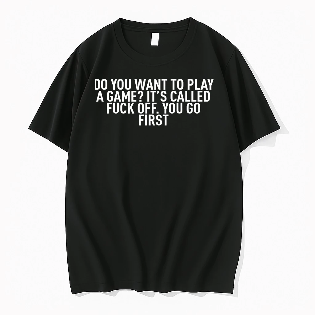 Do You Want To Play A Game Its Called Fuck Off You Go First Shirts