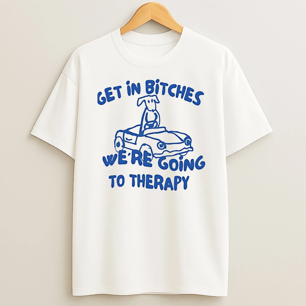 Dog Get In Bitches Were Going To Therapy Shirts