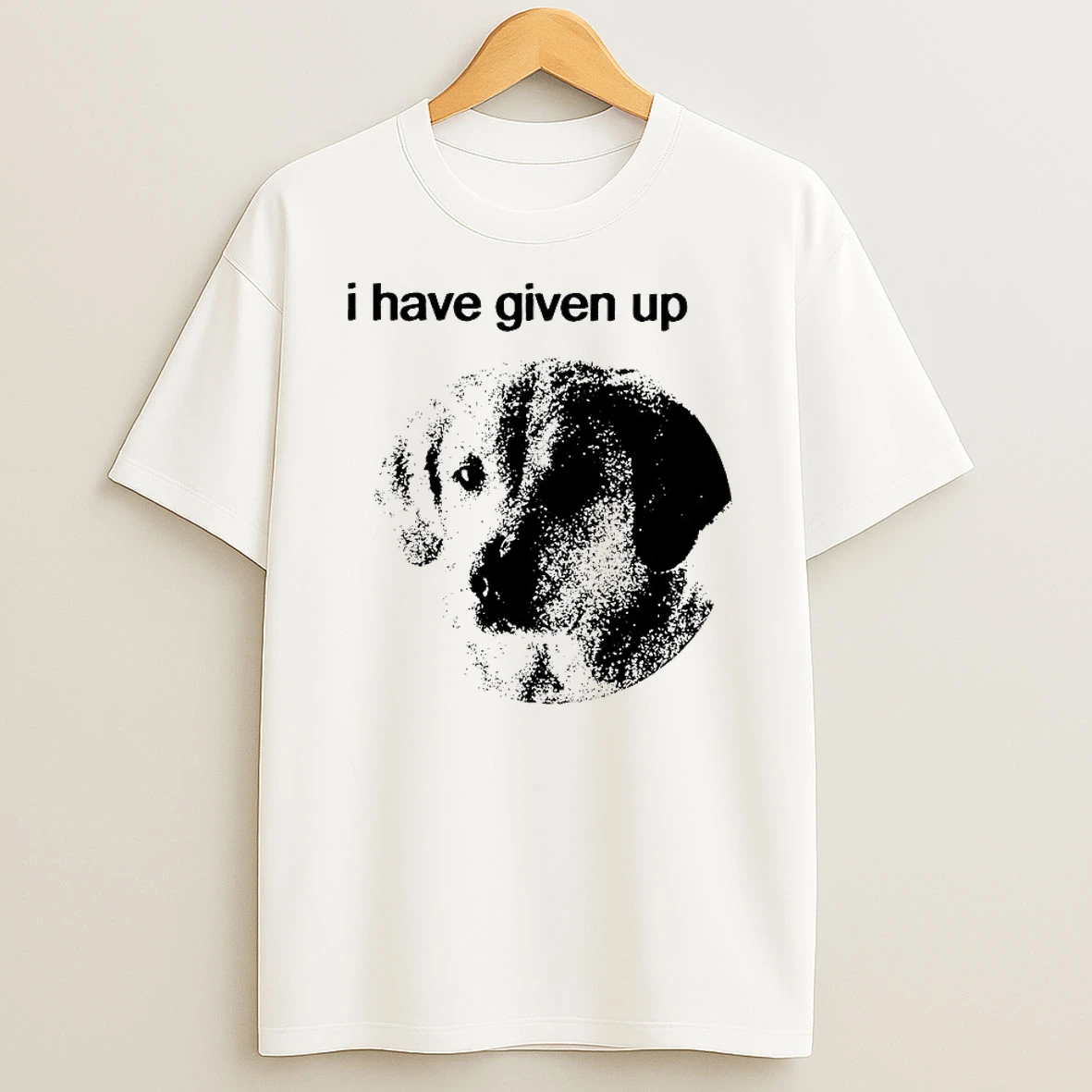 Dog I Have Given Up Shirts