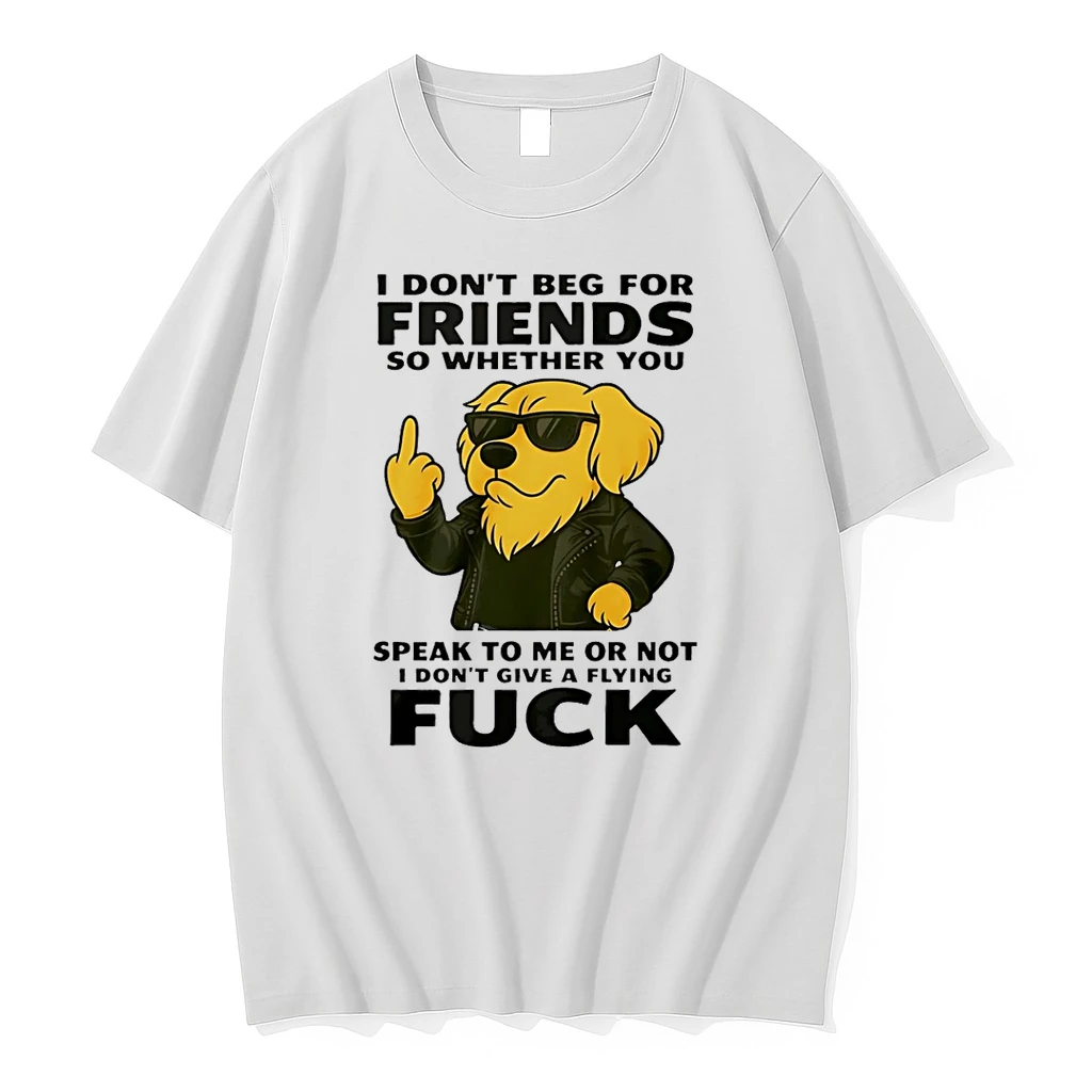 Dog I Dont Beg For Friends So Whether You Speak To Me Or Not I Dont Give A Flying Fuck Shirts