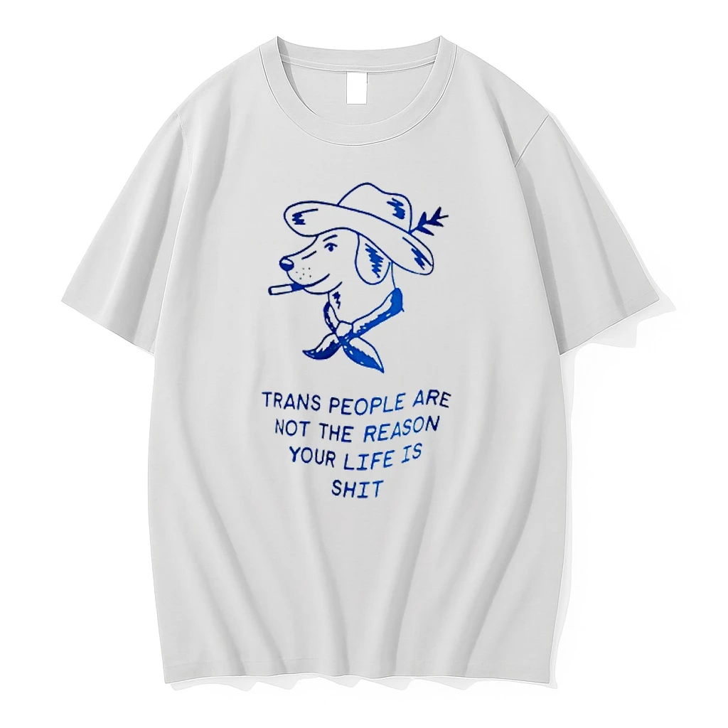 Dog Trans People Are Not The Reason Your Life Is Shit Shirts