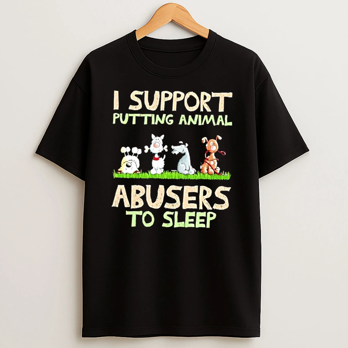 Dogs I Support Putting Animal Abusers To Sleep Shirts