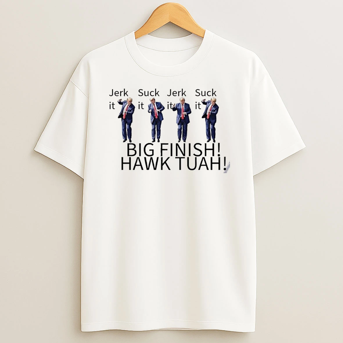 Donald Trump Jerk Suck It Big Finish Hawk Tuah Shirts