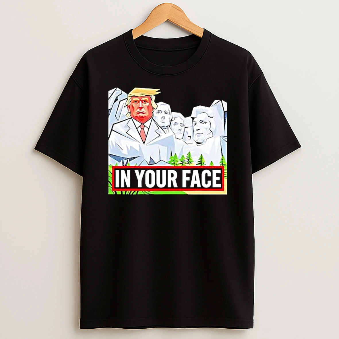 Donald Trump Rushmore In Your Face Shirts