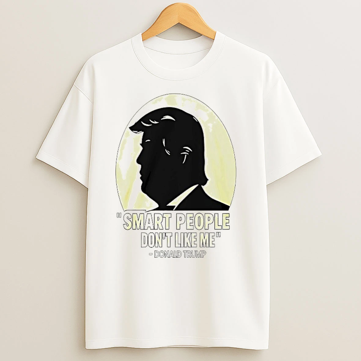 Donald Trump Smart People Dont Like Me T Shirts