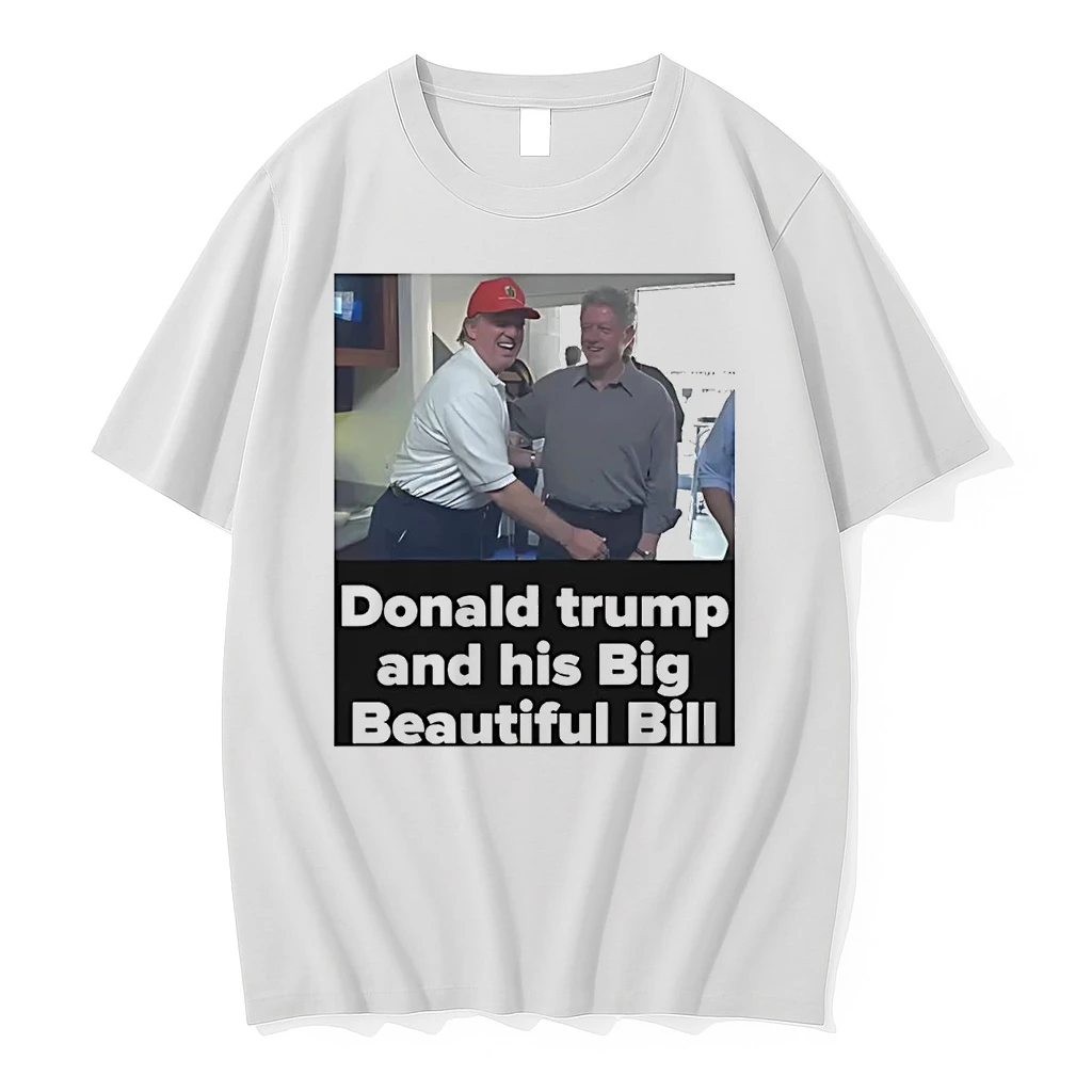 Donald Trump And His Big Beautiful Bill Clinton Shirts