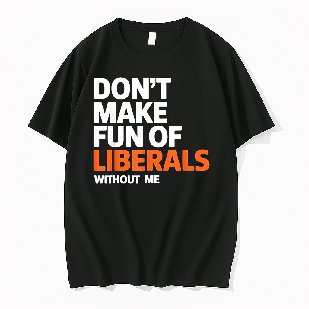 Dont Make Fun Of Liberals Without Me Funny Shirts