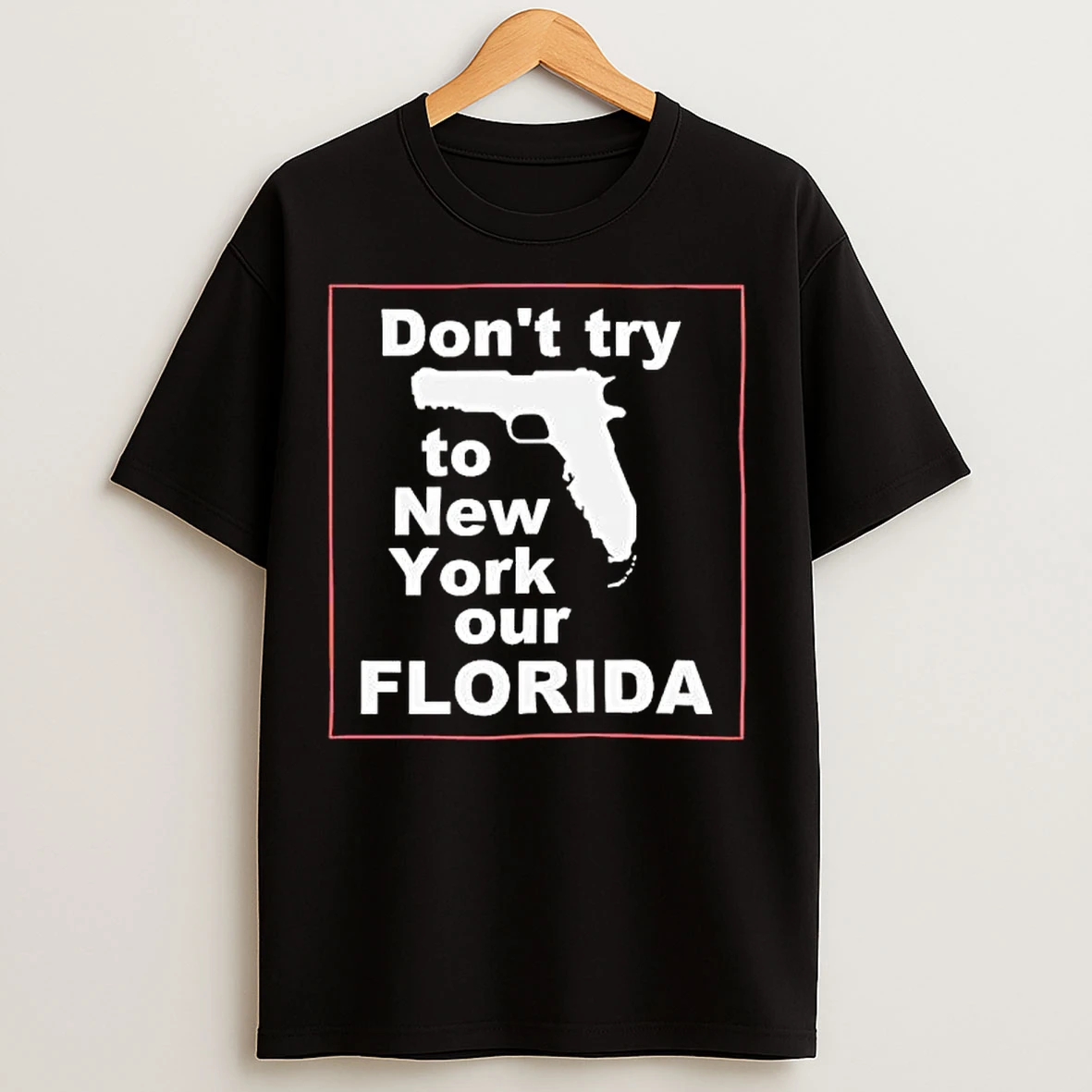 Dont Try To New York Our Florida Graphic T Shirts