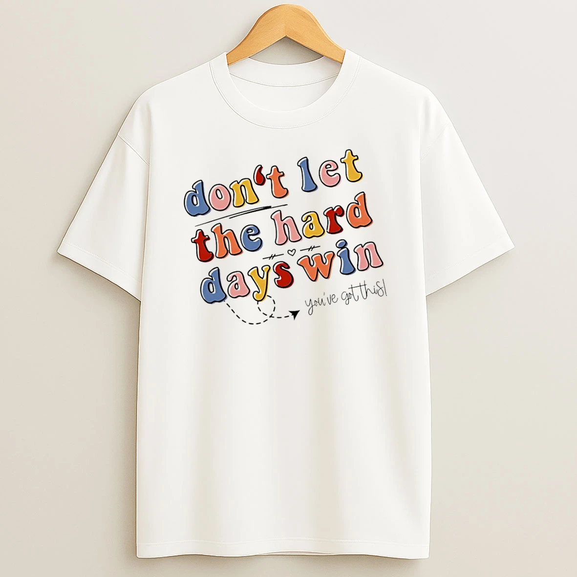Dont Let Hard Days Win Youve Got This Shirts