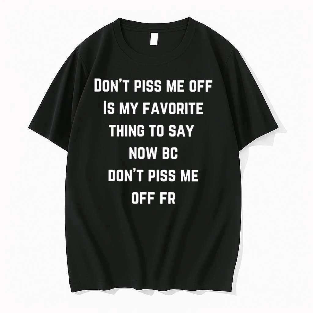 Dont Piss Me Off Is My Favorite Thing To Say Now Bc Dont Piss Me Off Fr Shirts