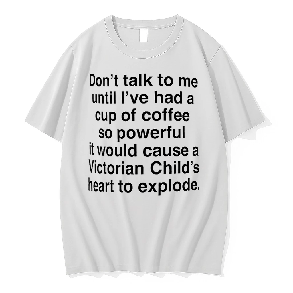 Dont Talk To Me Until Ive Had A Cup Of Coffee So Powerful It Would Cause A Victorian Childs Heart To Explode Shirts