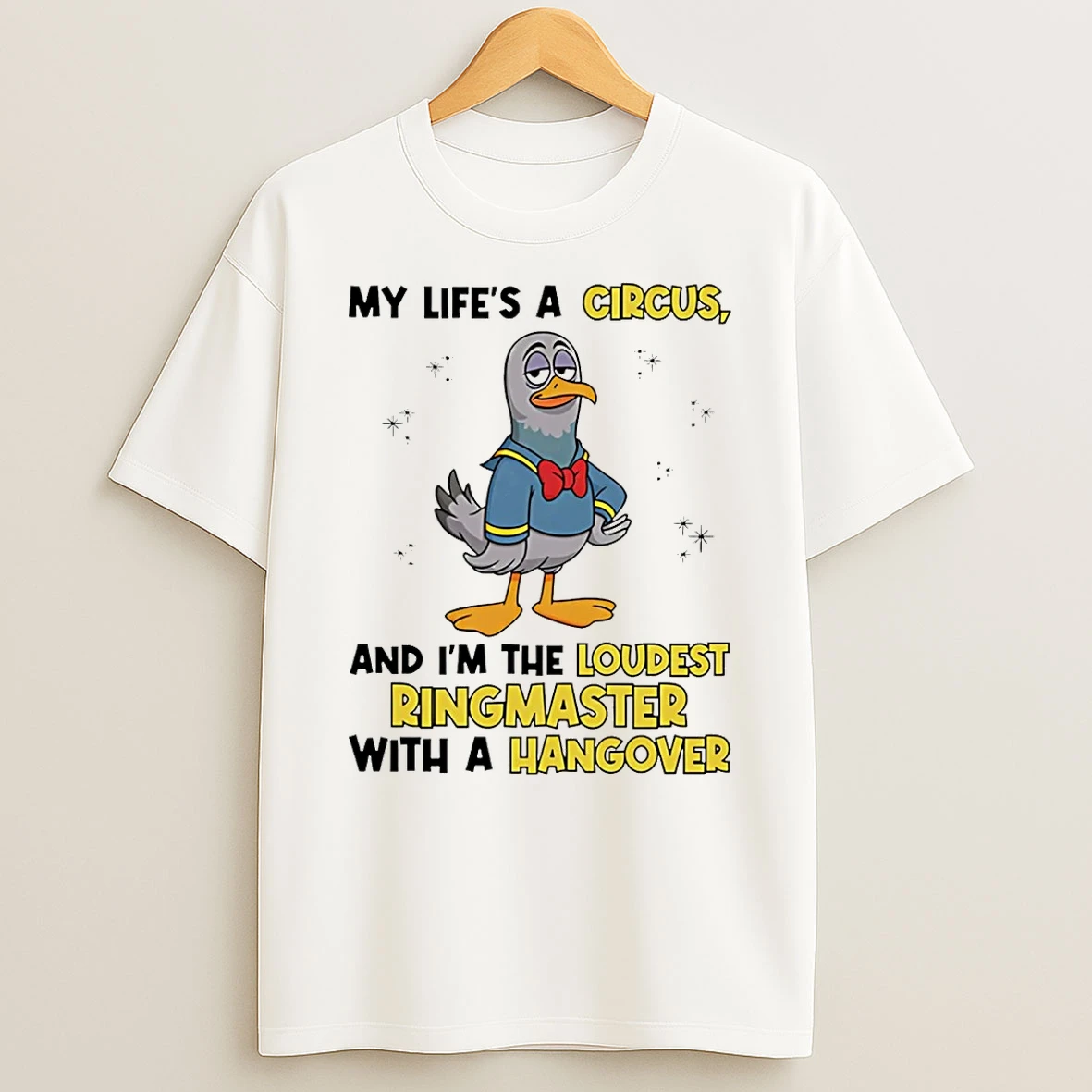 Dove My Lifes A Circus And Im The Loudest Ringmaster With A Hangover Shirts