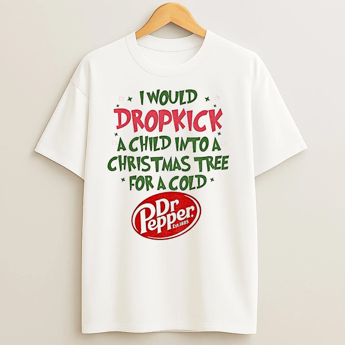 Dr Pepper I Would Dropkick A Child Into A Christmas Tree For A Cold Est 1885 T Shirts