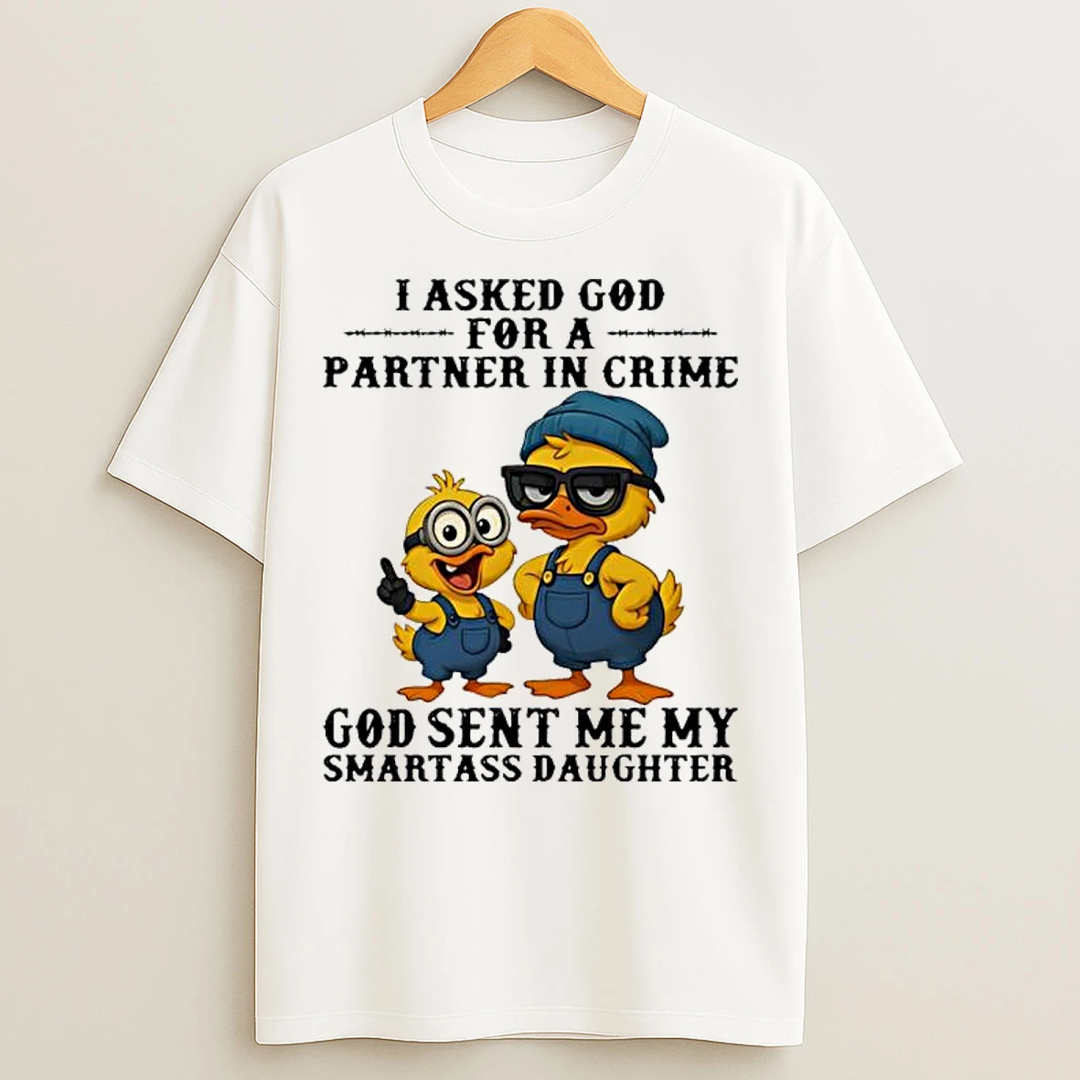 Duck I Asked God For A Partner In Crime God Sent Me My Smartass Daughter T Shirts