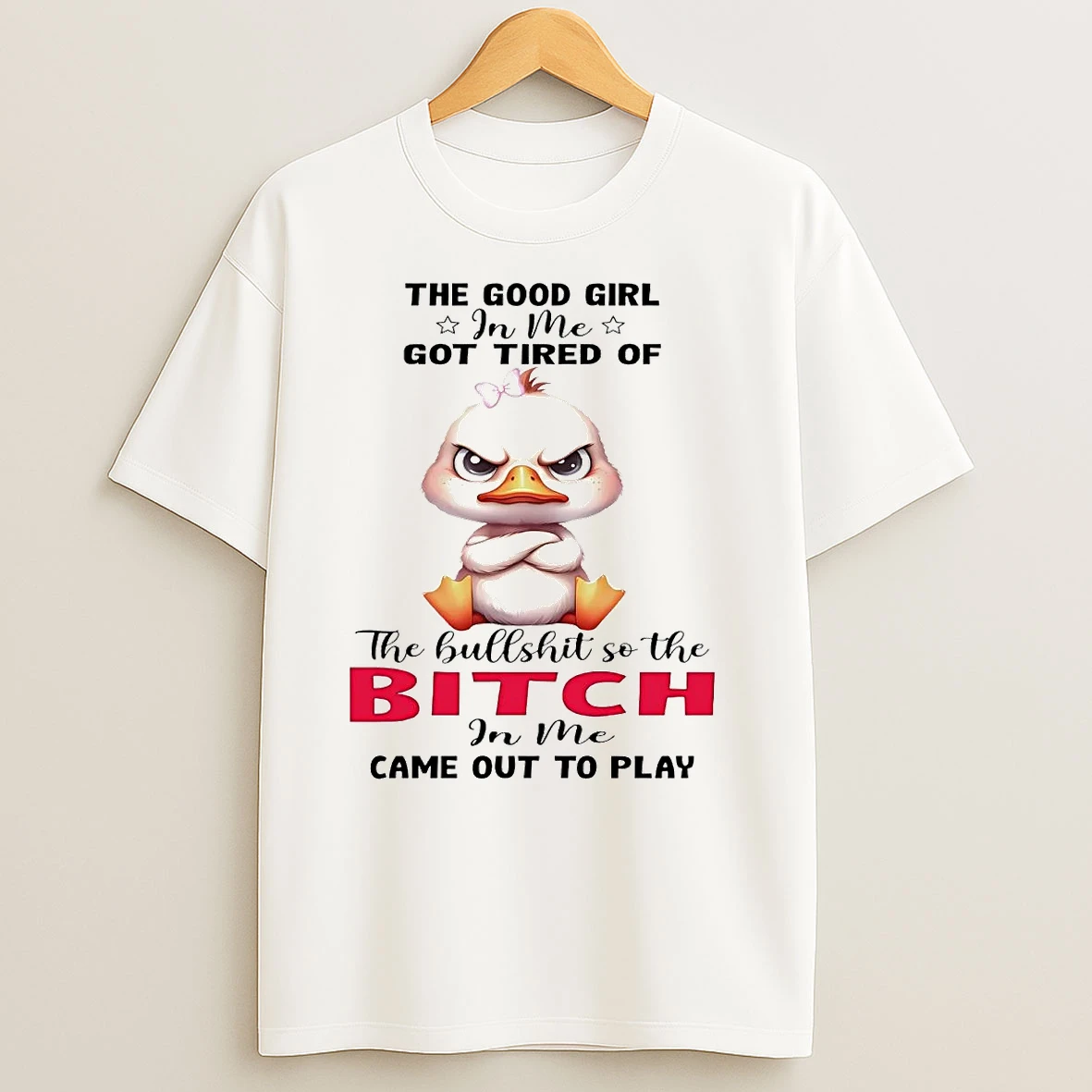 Duck The Good Girl In Me Got Tired Of The Bullshit T Shirts