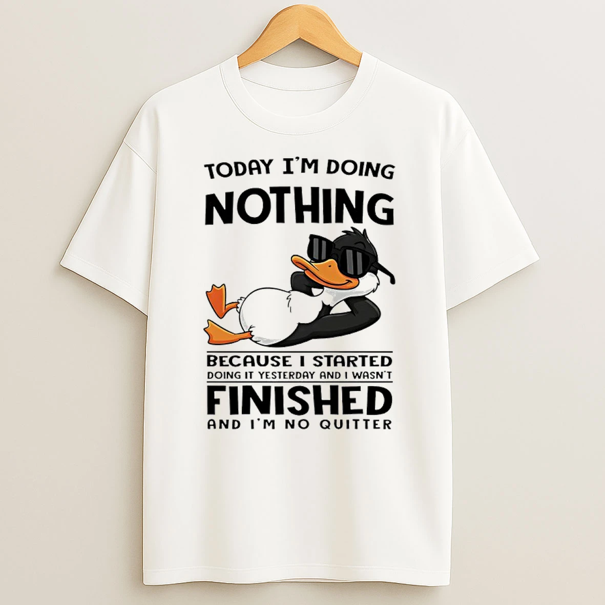 Duck Today Im Doing Nothing Because I Started Doing It Yesterday And I Wasnt Finished And Im No Quitter Shirts