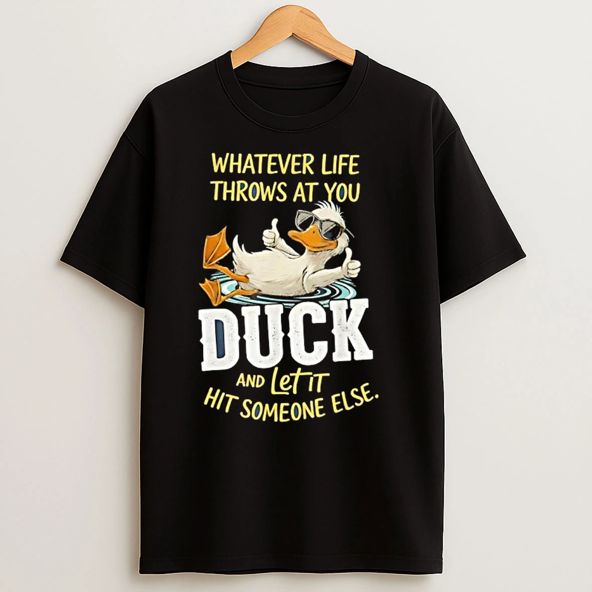 Duck Whatever Life Throws At You Duck And Letit Hit Someone Else T Shirts