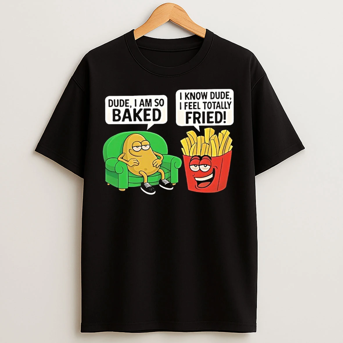 Dude I Am So Baked I Know Dude I Feel Totally Fried T Shirts