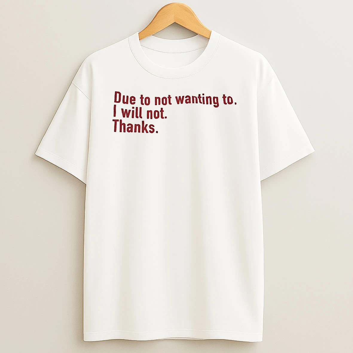 Due To Not Wanting To I Will Not Thanks Shirts