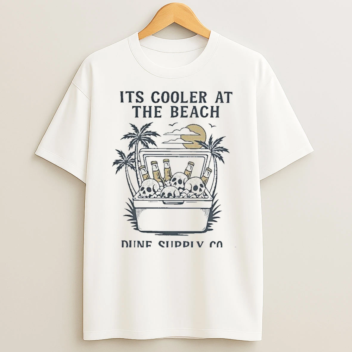 Dune Supply Co Its Coller At The Beach Cooler Corpses Shirts