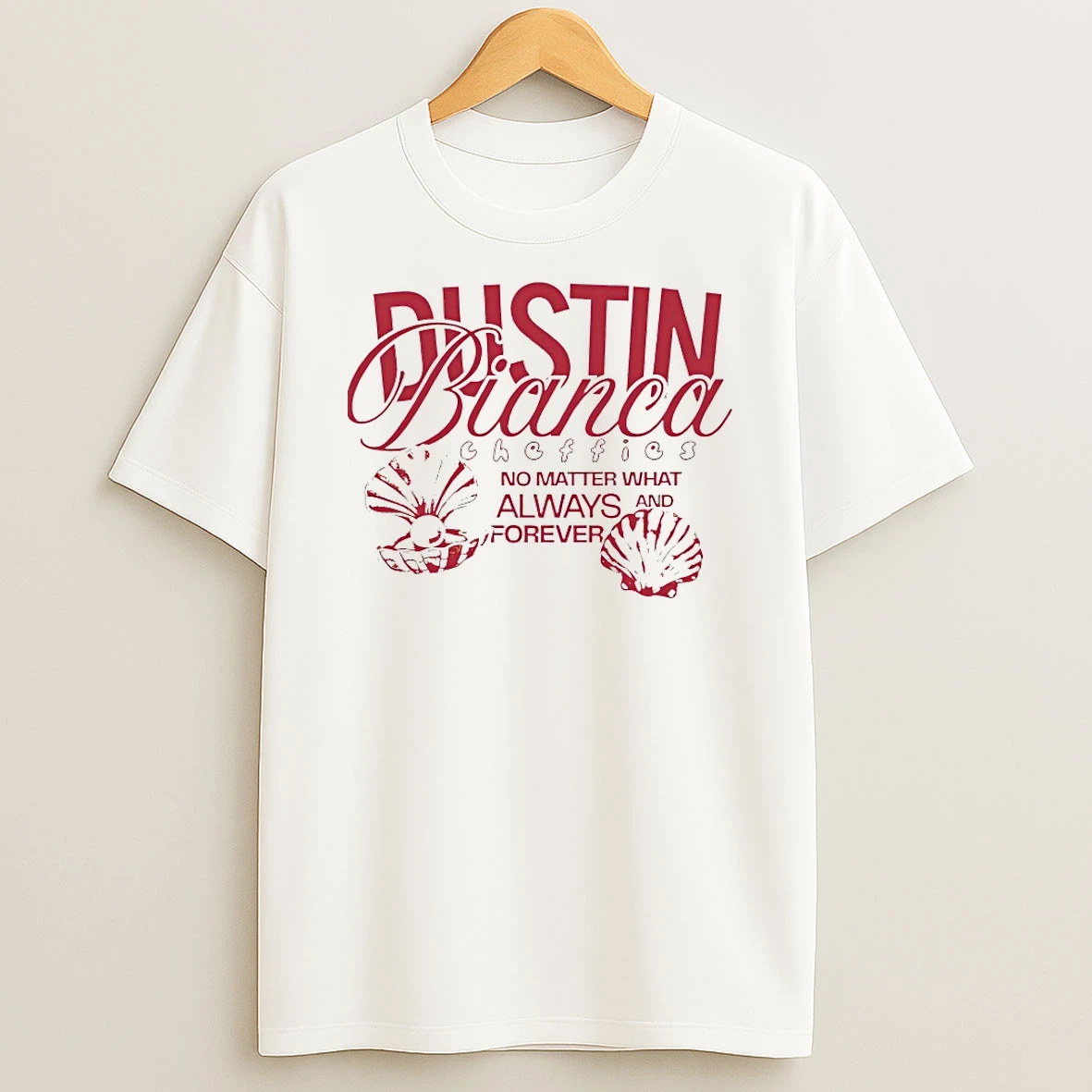 Dustin Bianca No Matter What Always And Forever Shirts