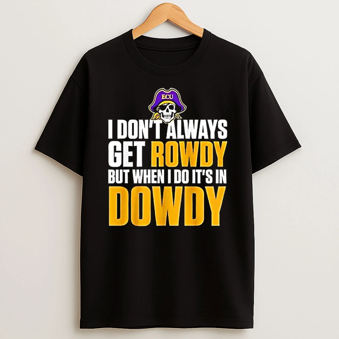 Ecu I Dont Always Get Rowdy But When I Do Its In Dowdy Shirts