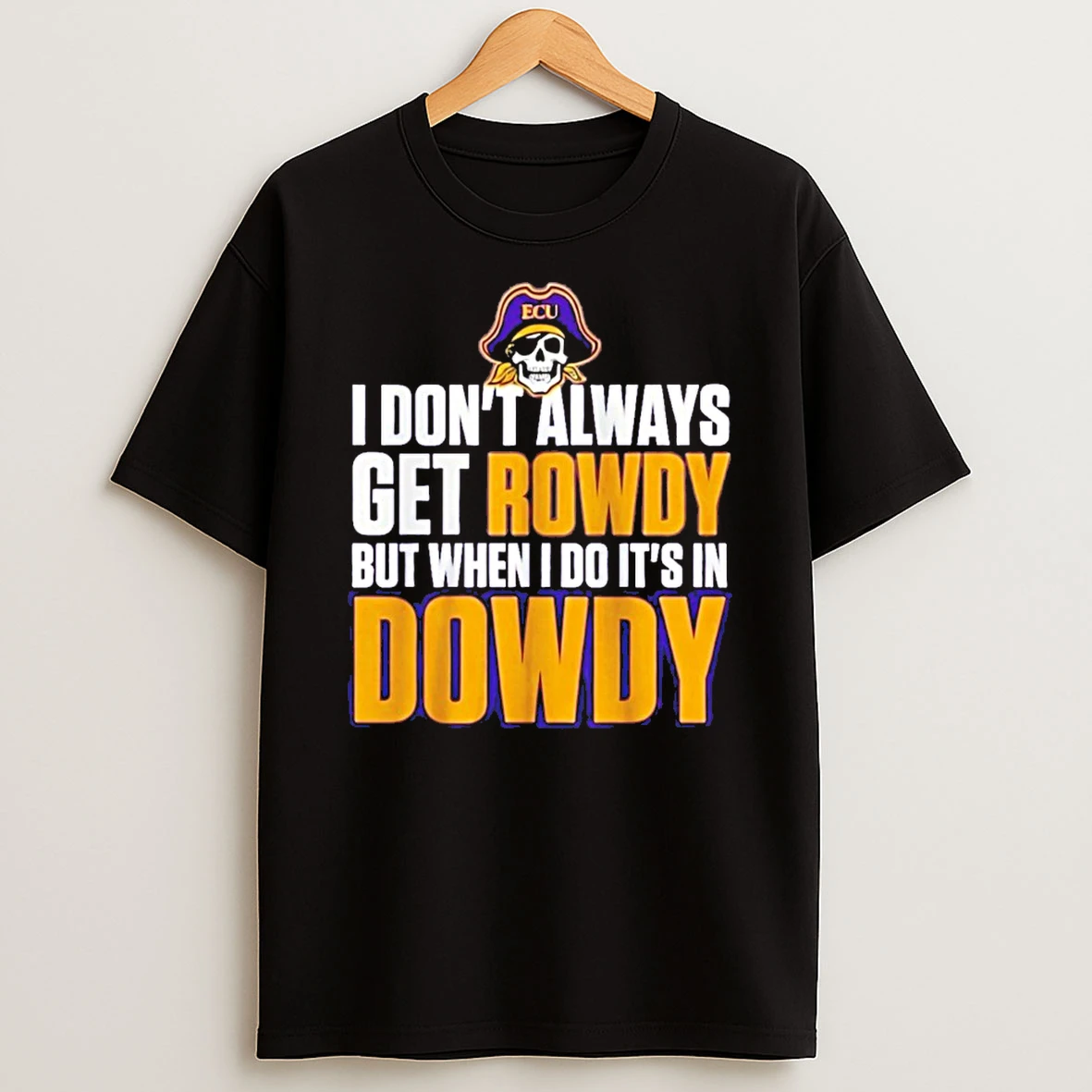 East Carolina Pirates I Dont Always Get Rowdy But When I Do Its In Dowdy Shirts
