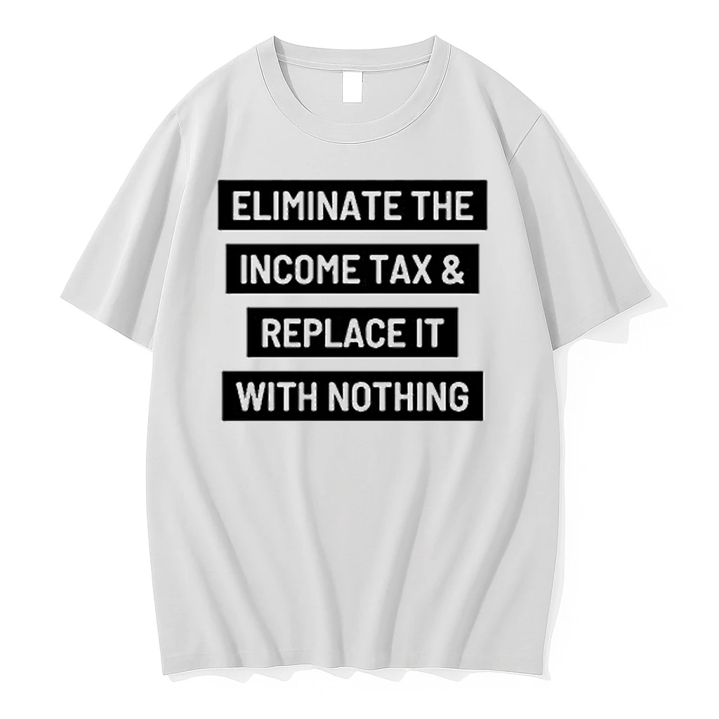 Eliminate The Income Tax Replace It With Nothing Shirts