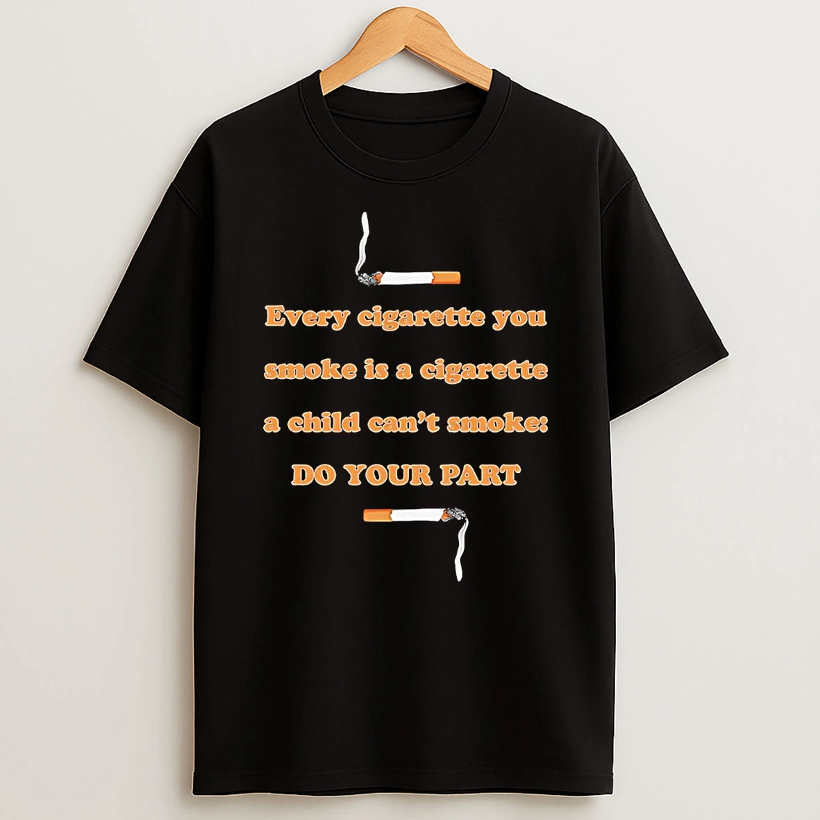 Every Cigarette You Smoke Is A Cigarette A Child Cant Smoke Do Your Part Shirts