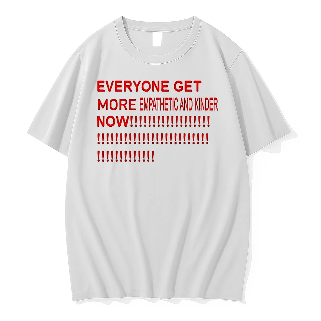 Everyone Get More Empathetic And Kinder Now Shirts