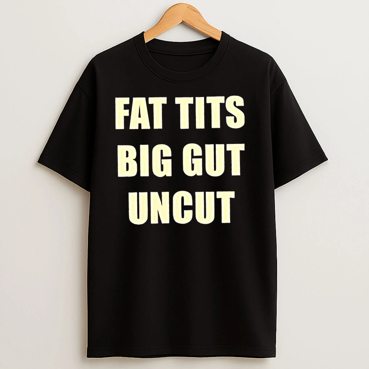 Fat Tits Big Gut Uncut T Shirts