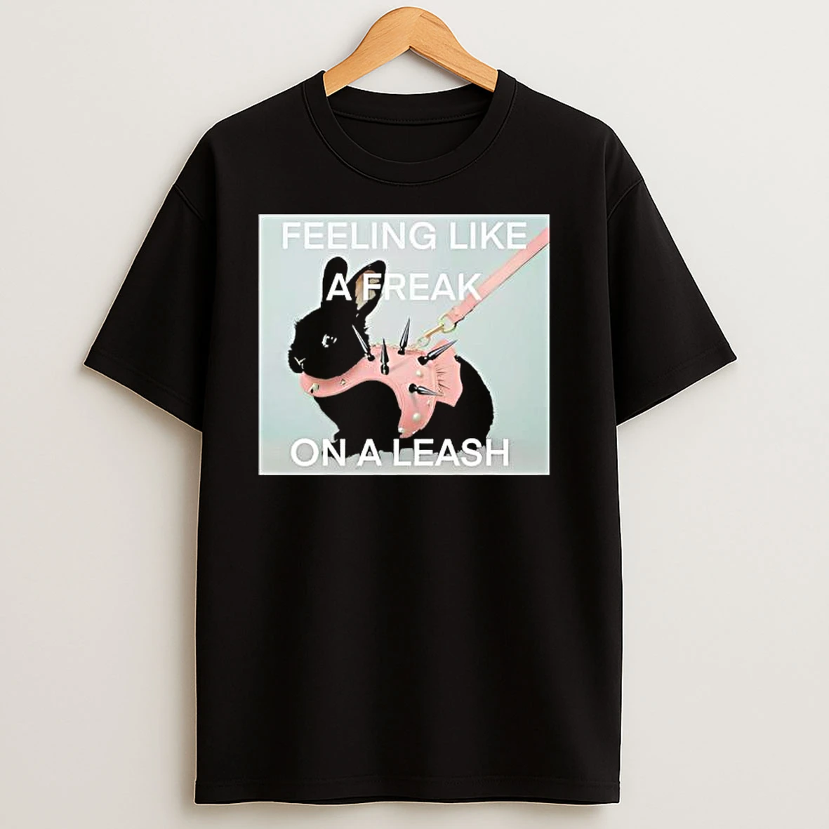 Feeling Like A Freak On A Leash Rabit T Shirts