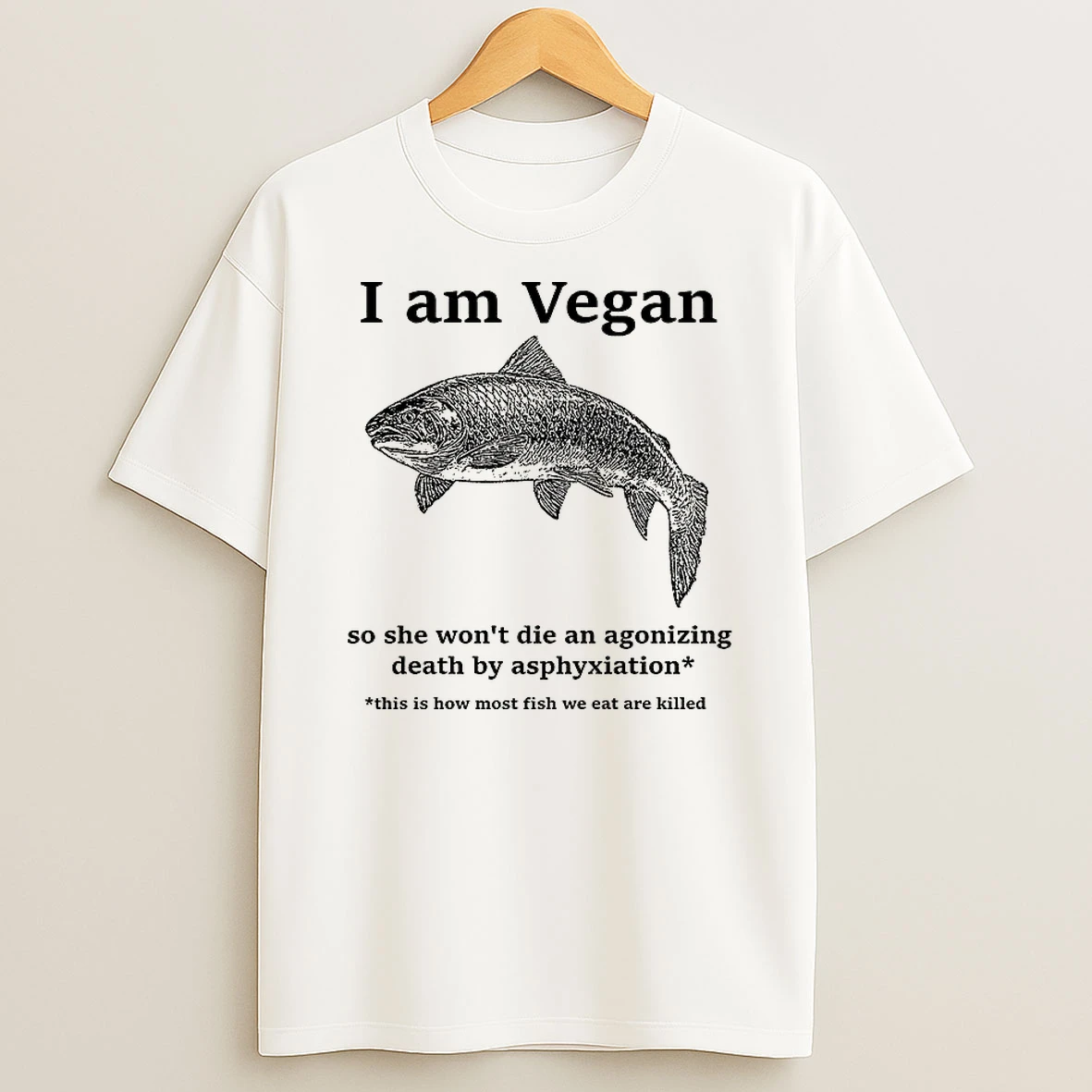Fish I Am Vegan So She Wont Die An Agonizing Death By Asphyxiation Shirts