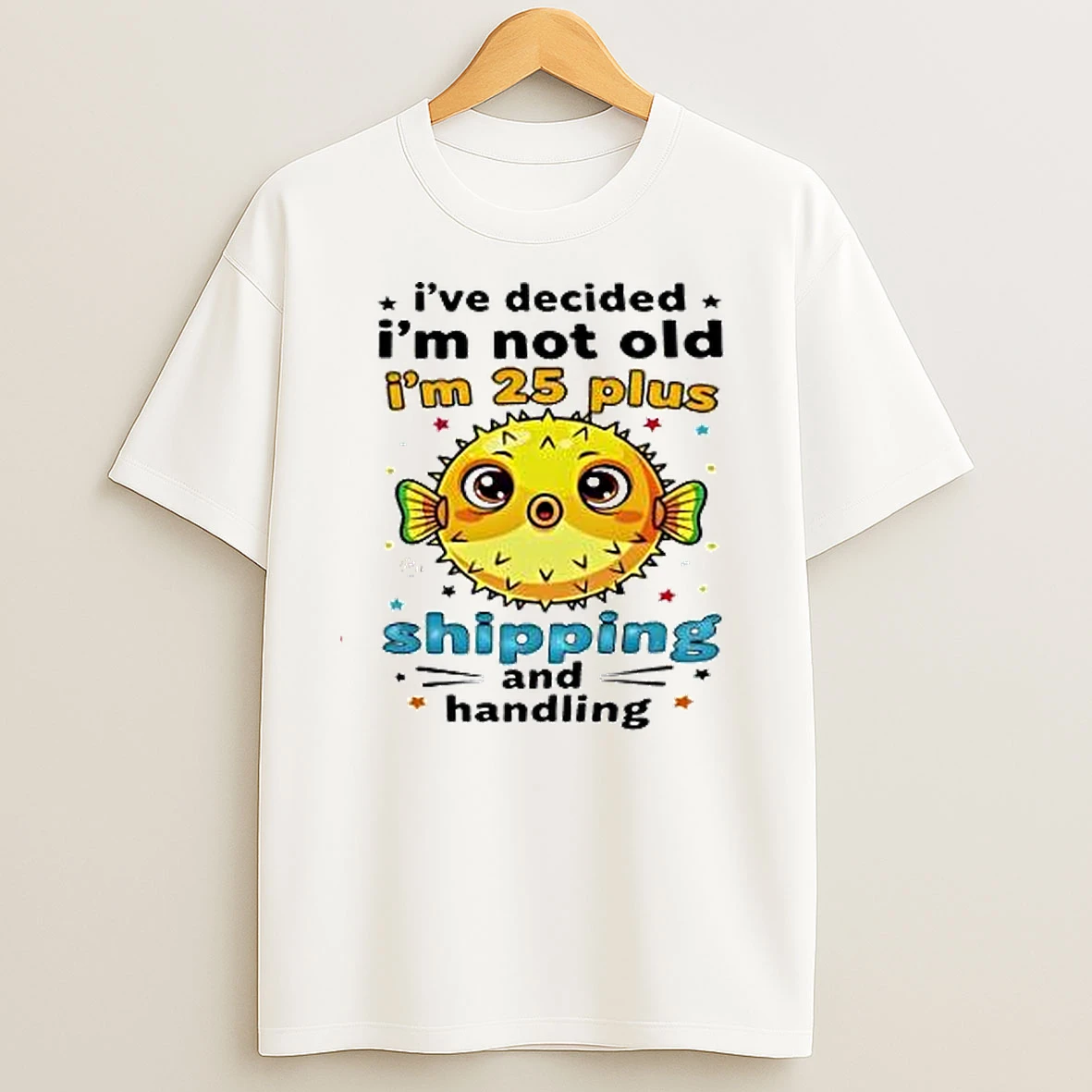 Fish Ive Decided Im Not Old Im 25 Plus Shipping And Handling T Shirts