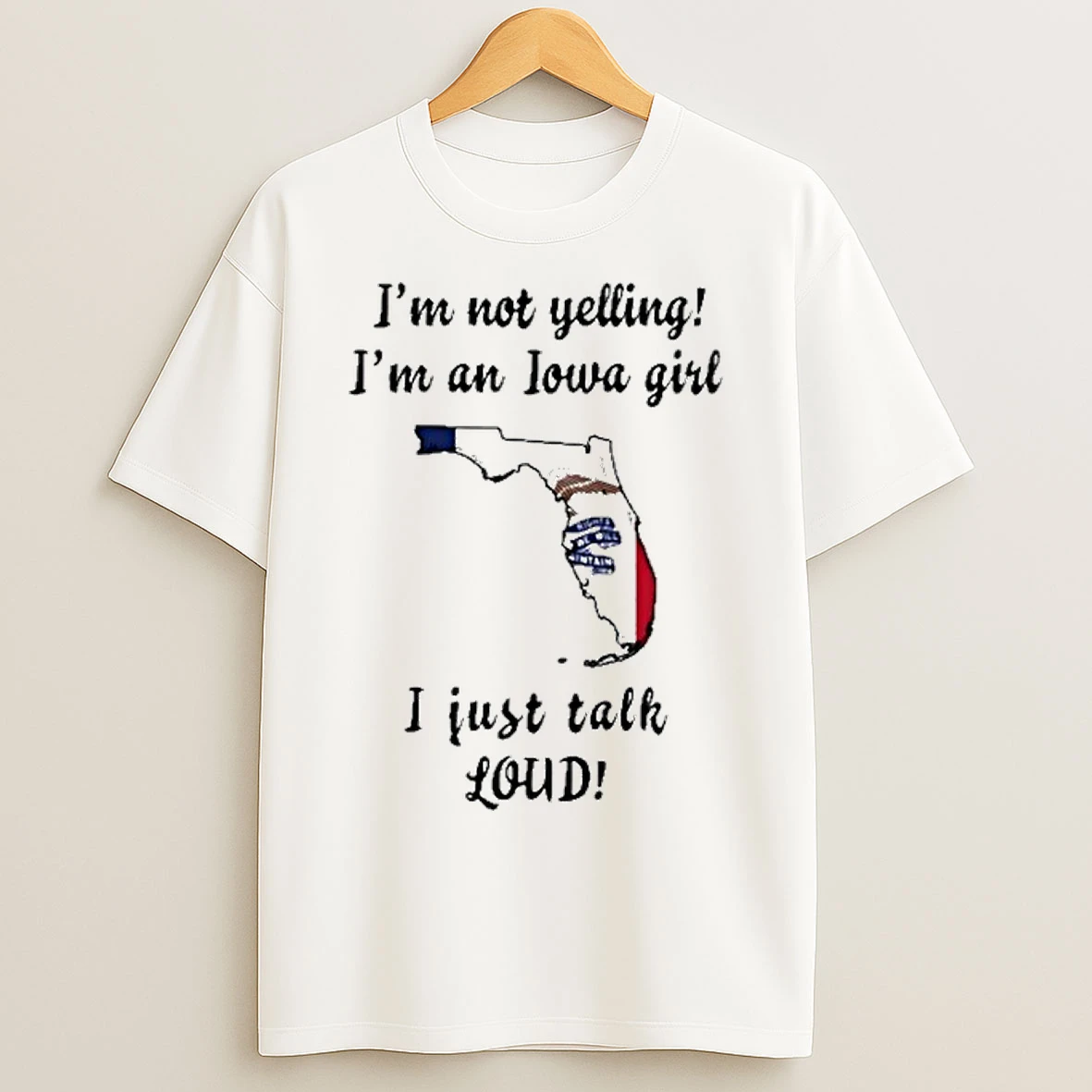 Florida Map Im Not Yelling Im An Iowa Girl I Just Talk Loud T Shirts